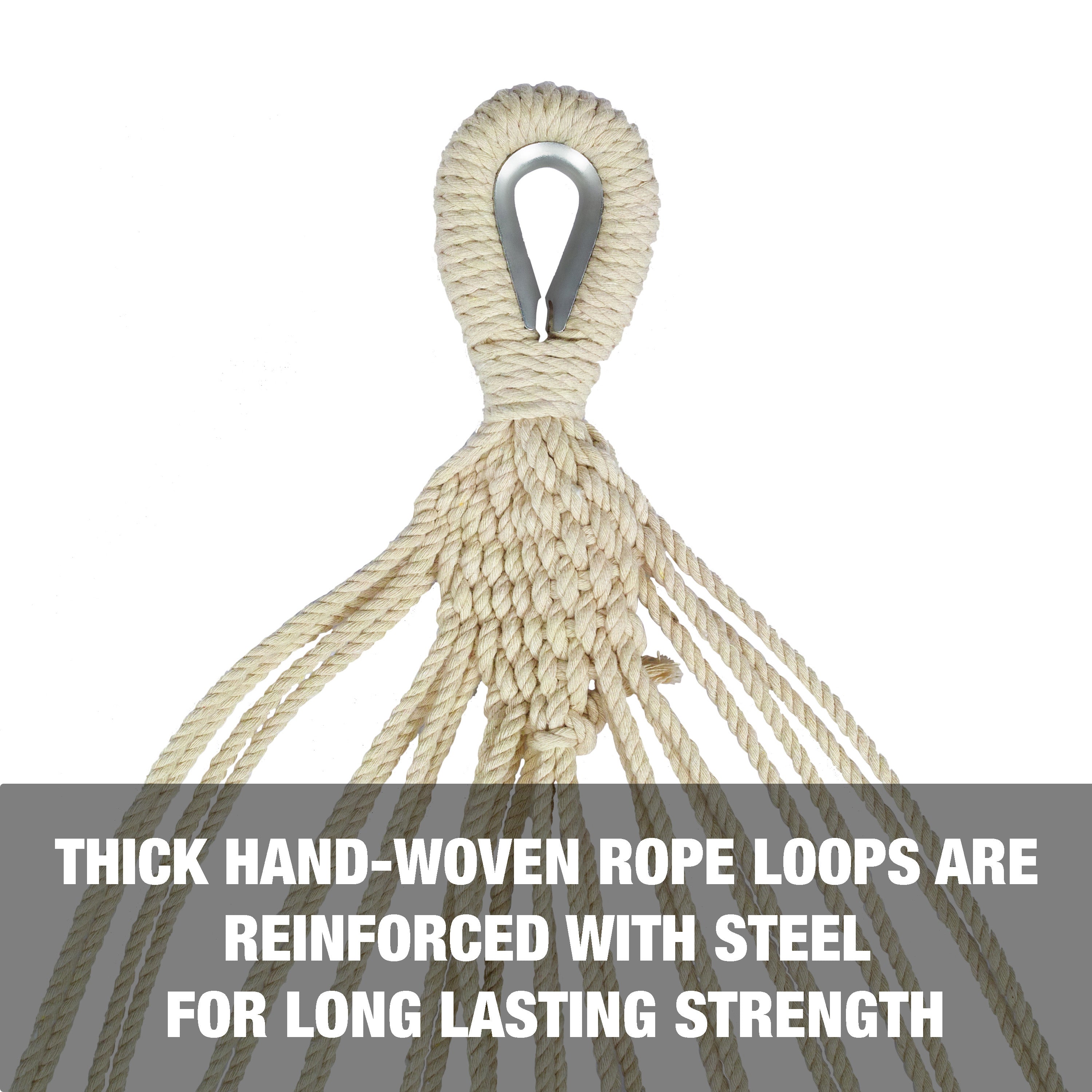 Thick hand-woven rope loops are reinforced with steel for long lasting strength.